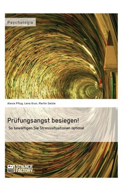 Cover of the book Prüfungsangst besiegen! by Alexis Pflug, Lena Grun, Martin Selzle, Science Factory