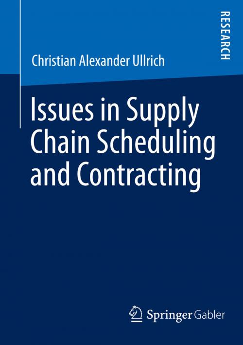 Cover of the book Issues in Supply Chain Scheduling and Contracting by Christian Alexander Ullrich, Springer Fachmedien Wiesbaden