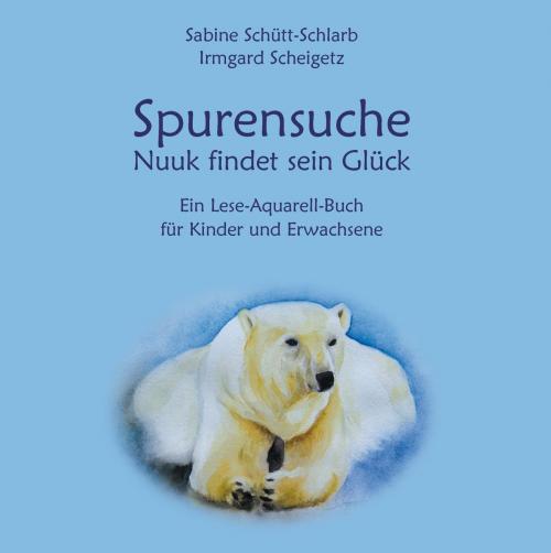 Cover of the book Spurensuche - Nuuk findet sein Glück by Sabine Schütt-Schlarb, Irmgard Scheigetz, Books on Demand