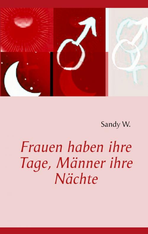 Cover of the book Frauen haben ihre Tage, Männer ihre Nächte by Sandy W., Books on Demand