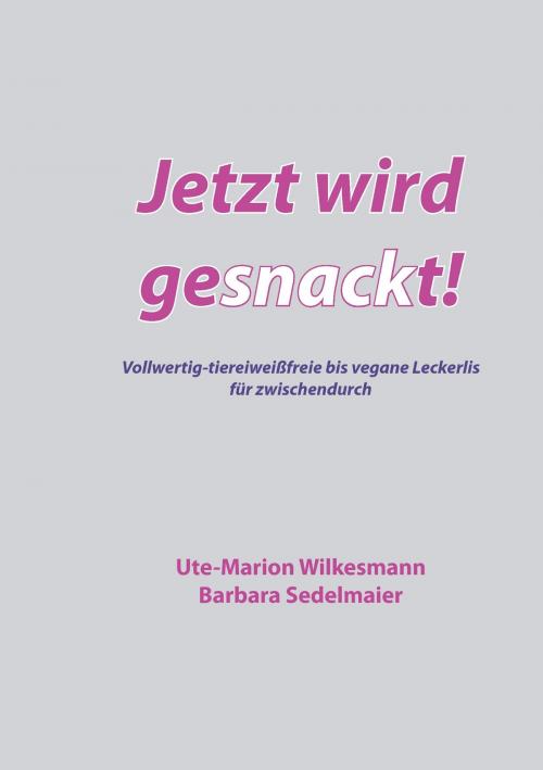 Cover of the book Jetzt wird gesnackt! by Ute-Marion Wilkesmann, Barbara Sedelmaier, Books on Demand