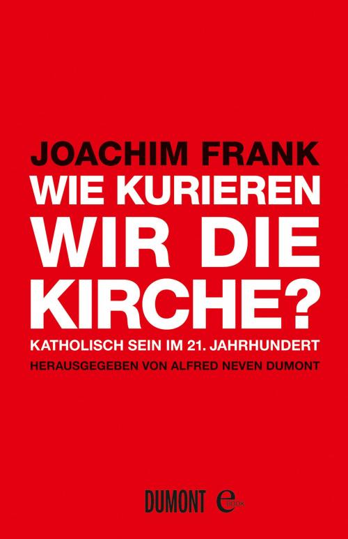 Cover of the book Wie kurieren wir die Kirche? by Joachim Frank, DUMONT Buchverlag