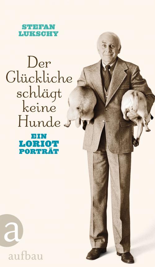 Cover of the book Der Glückliche schlägt keine Hunde by Stefan Lukschy, Aufbau Digital