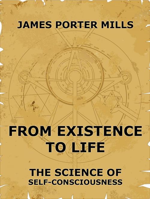 Cover of the book From Existence To Life: The Science Of Self-Consciousness by James Porter Mills, Jazzybee Verlag