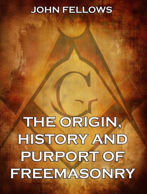 Cover of the book The Origin, History & Purport of Freemasonry by John Fellows, Jazzybee Verlag