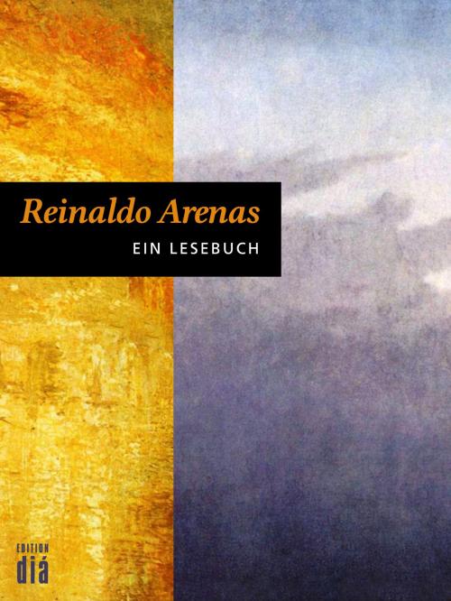 Cover of the book Reinaldo Arenas: Ein Lesebuch by Reinaldo Arenas, Ottmar Ette, Edition diá