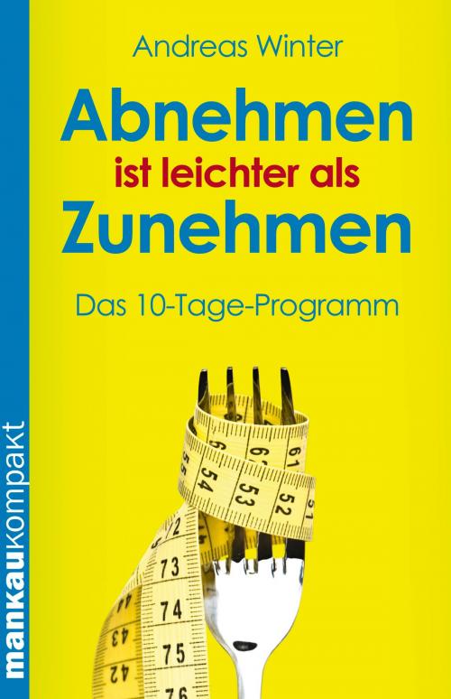 Cover of the book Abnehmen ist leichter als Zunehmen. Das 10-Tage-Programm by Andreas Winter, Mankau