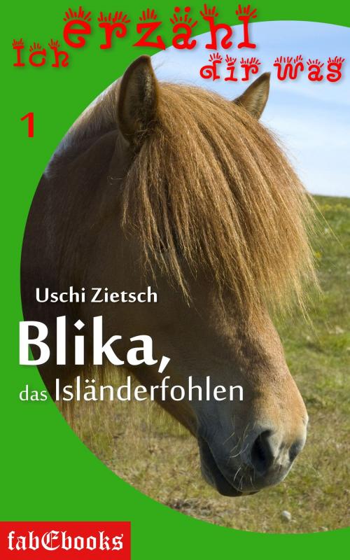Cover of the book Ich erzähl dir was 1: Blika, das Isländerfohlen by Uschi Zietsch, Fabylon Verlag