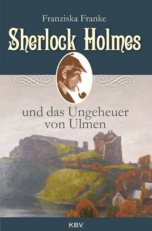 Cover of the book Sherlock Holmes und das Ungeheuer von Ulmen by Franziska Franke, KBV Verlags- & Medien GmbH