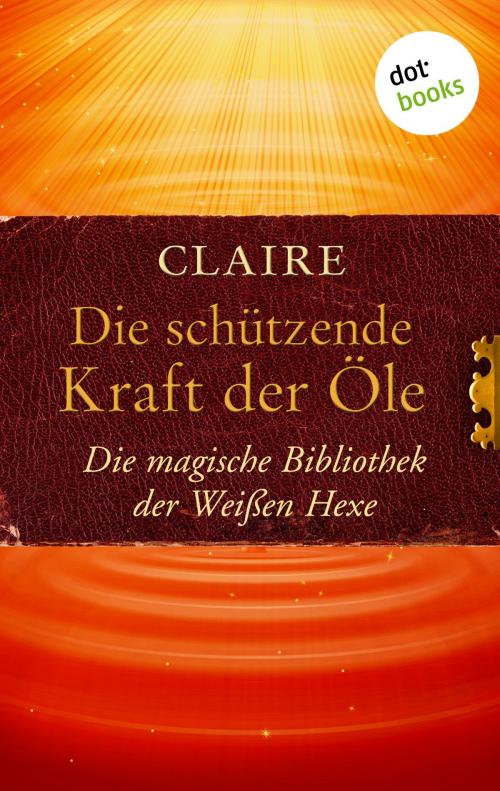 Cover of the book Die schützende Kraft der Öle by Claire, dotbooks GmbH