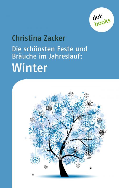 Cover of the book Die schönsten Feste und Bräuche im Jahreslauf - Band 4: Winter by Christina Zacker, dotbooks GmbH