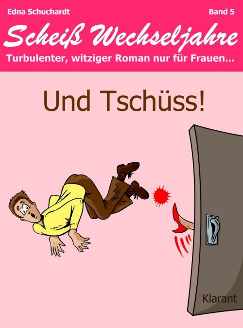 Cover of the book Und Tschüss! Scheiß Wechseljahre, Band 5. Turbulenter, witziger Liebesroman nur für Frauen... by Edna Schuchardt, Klarant