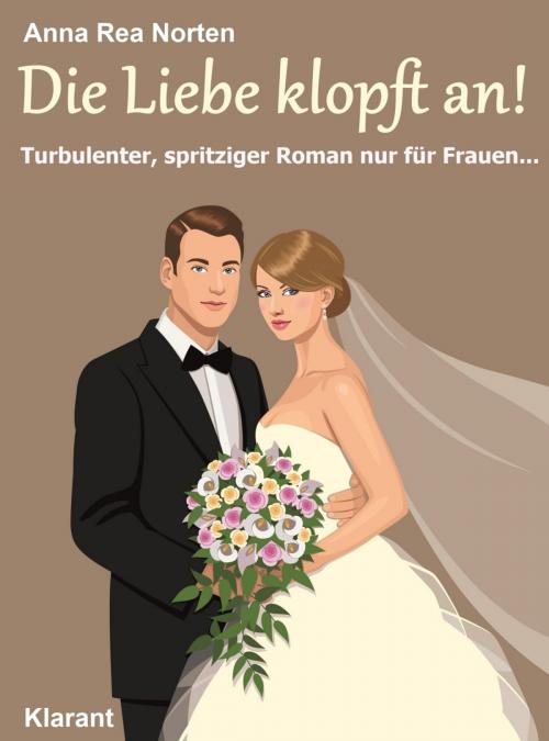Cover of the book Die Liebe klopft an! Turbulenter, witziger Liebesroman – Liebe, Leidenschaft und Eifersucht … by Anna Rea Norten, Andrea Klier, Klarant