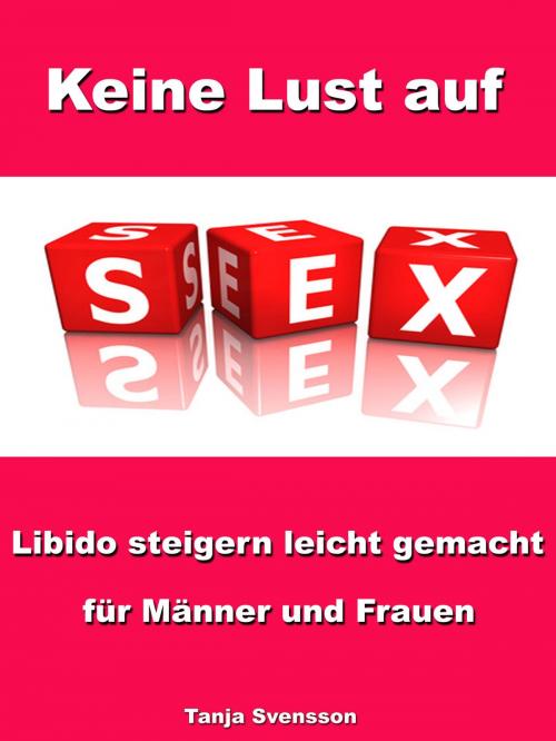 Cover of the book Keine Lust auf Sex? - Libido steigern leicht gemacht für Männer und Frauen by Tanja Svensson, JoelNoah S.A.