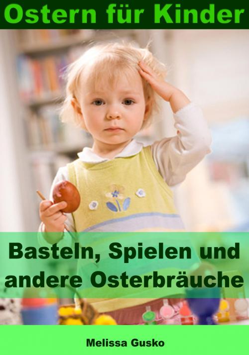 Cover of the book Ostern für Kinder - Basteln, Spielen und andere Osterbräuche by Melissa Gusko, JoelNoah S.A.