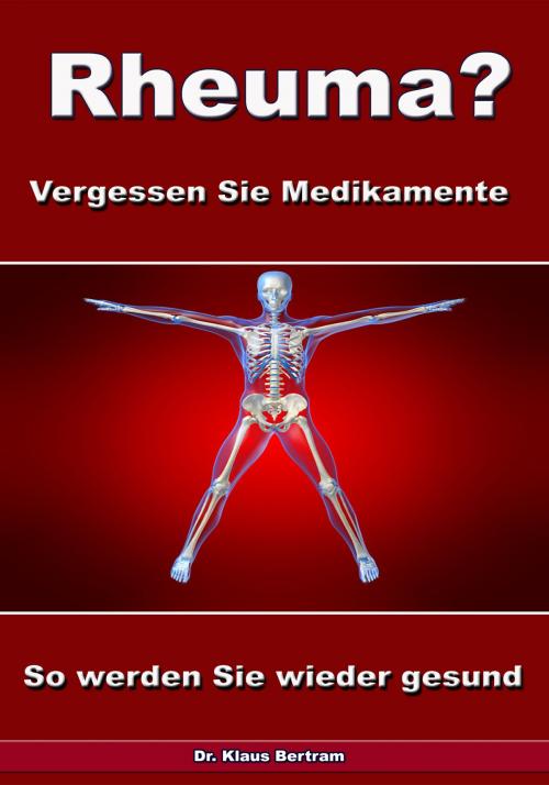 Cover of the book Rheuma? Vergessen Sie Medikamente – So werden Sie wieder gesund by Dr. Klaus Bertram, JoelNoah S.A.