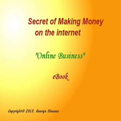 Cover of the book Secret of Making Money on the Internet by George Sheema, George Sheema