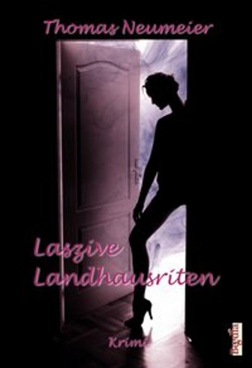 Cover of the book Laszive Landhausriten by Thomas Neumeier, Begedia Verlag