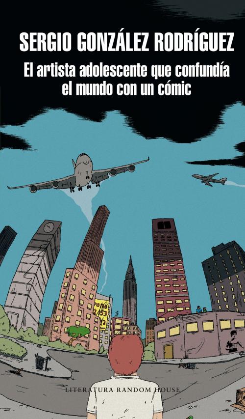 Cover of the book El artista adolescente que confundía el mundo con un cómic by Sergio González Rodríguez, Penguin Random House Grupo Editorial México