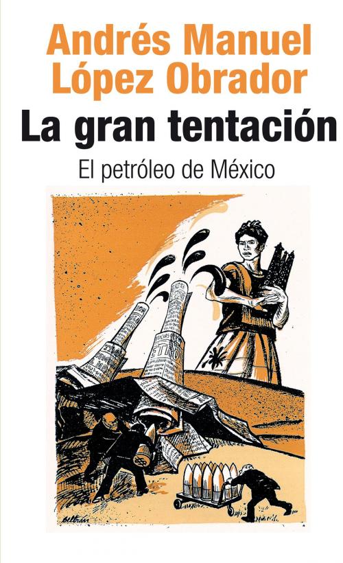 Cover of the book La gran tentación: el petróleo de México by Andrés Manuel López Obrador, Penguin Random House Grupo Editorial México