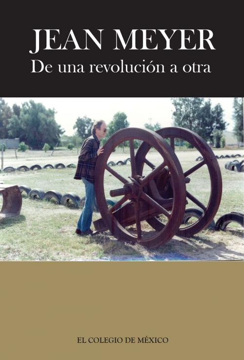 Cover of the book Jean Meyer. De una revolución a la otra by Jean Meyer, El Colegio de México