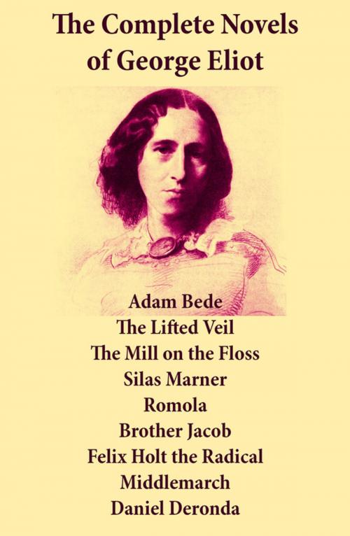Cover of the book The Complete Novels of George Eliot: Adam Bede + The Lifted Veil + The Mill on the Floss + Silas Marner + Romola + Brother Jacob + Felix Holt the Radical + Middlemarch + Daniel Deronda by George  Eliot, e-artnow