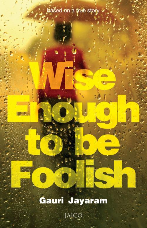 Cover of the book Wise Enough to Be Foolish by Gauri Jayaram, Jaico Publishing House