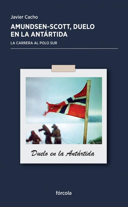 Cover of the book Amundsen - Scott: Duelo en la Antártida by Javier Cacho, Fórcola Ediciones, S.L.