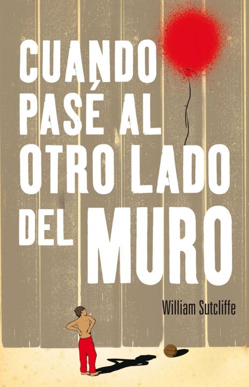 Cover of the book Cuando pasé al otro lado del muro by William Sutcliffe, Penguin Random House Grupo Editorial España