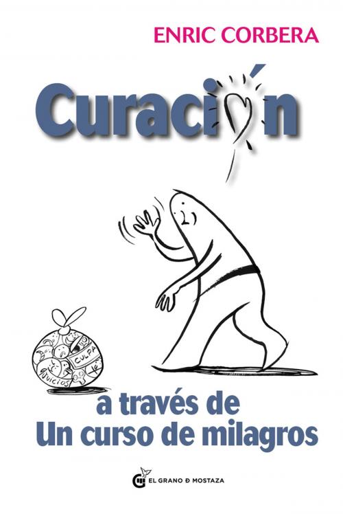 Cover of the book Curación a través de Un Curso de Milagros by Enric Corbera Sastre, el grano de mosraza ediciones