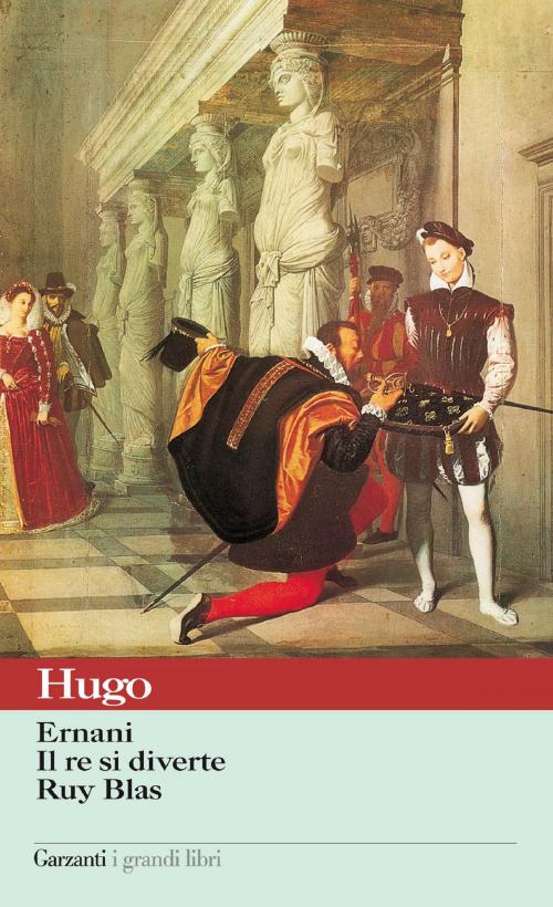 Cover of the book Ernani - Il re si diverte - Ruy Blas by Victor Hugo, Garzanti classici
