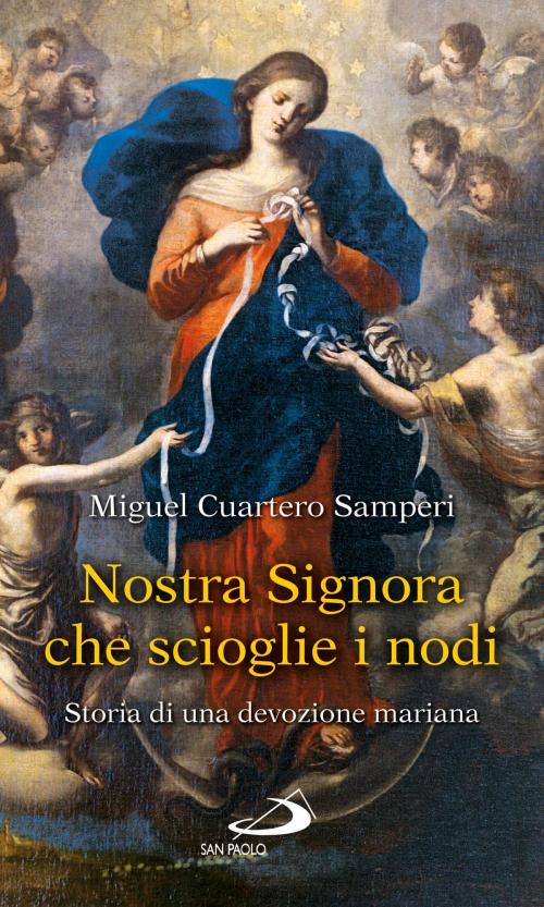 Cover of the book Nostra Signora che scioglie i nodi. Storia di una devozione mariana by Miguel Cuartero Samperi, San Paolo Edizioni