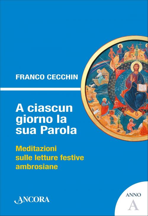 Cover of the book A ciascun giorno la sua Parola. Anno A by Franco Cecchin, Ancora