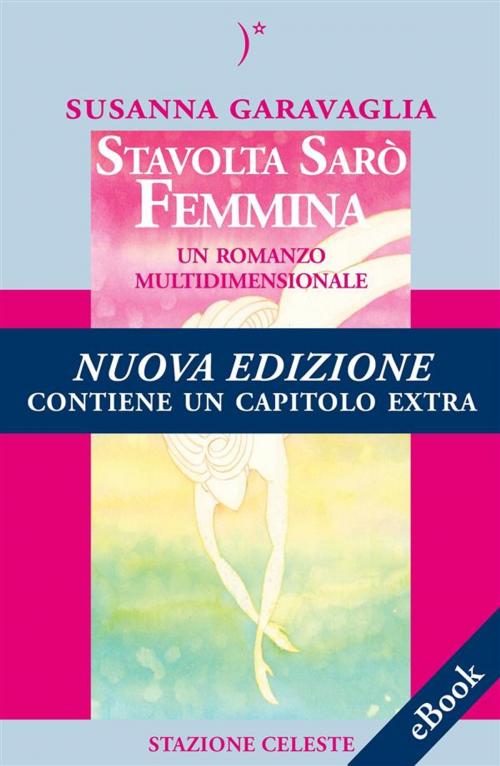 Cover of the book Stavolta Sarò Femmina - Un Romanzo Multidimensionale by Susanna Garavaglia, Pietro Abbondanza, Edizioni Stazione Celeste