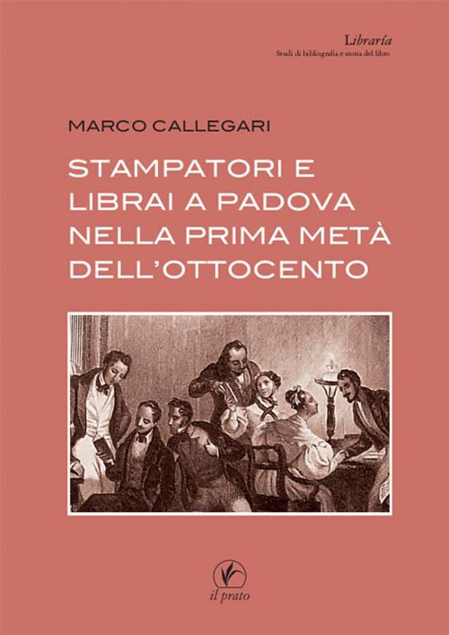 Cover of the book Stampatori e librai a Padova nella prima metà dell’Ottocento by Marco Callegari, Il prato publishing house