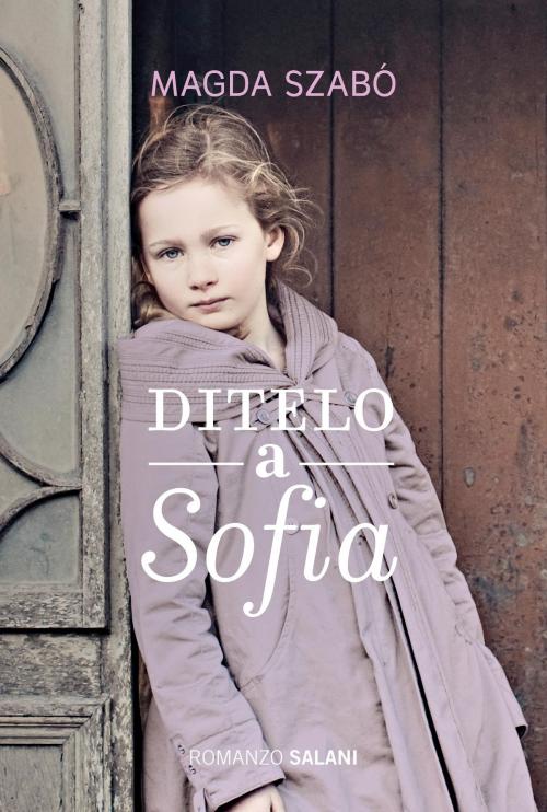 Cover of the book Ditelo a Sofia by Magda Szabó, Salani Editore