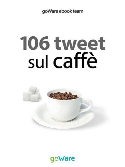 Cover of the book 106 tweet sul caffè dalle celebrità by goWare ebook team, goWare