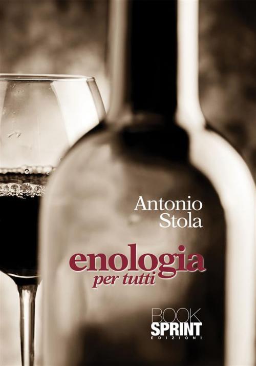 Cover of the book Enologia per tutti by Antonio Stola, Booksprint