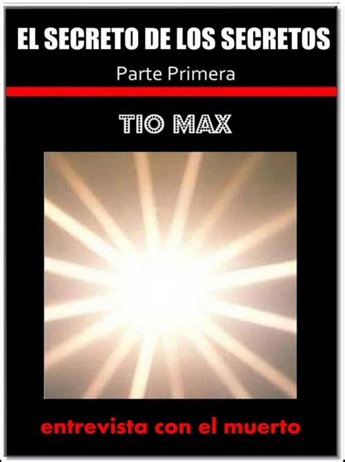 Cover of the book El secreto de los secretos ( entrevista con el muerto ) 1 parte by Tio Max, Tio Max