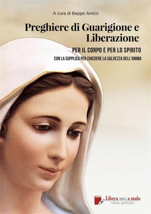 Cover of the book Preghiere di Guarigione e liberazione per il corpo e per lo spirito by Beppe Amico (curatore), Libera nos a malo