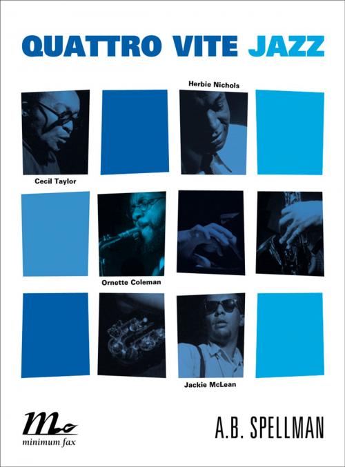 Cover of the book Quattro vite jazz. Cecil Taylor, Ornette Coleman, Herbie Nichols, Jackie McClean by A.B. Spellman, minimum fax