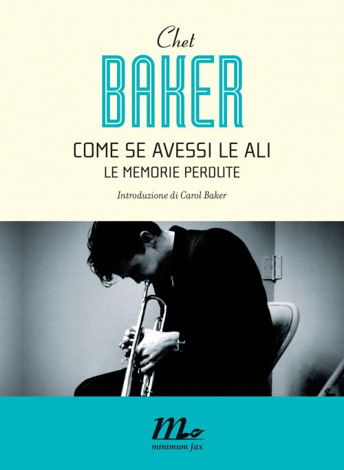 Cover of the book Come se avessi le ali. Le memorie perdute by Chet Baker, minimum fax
