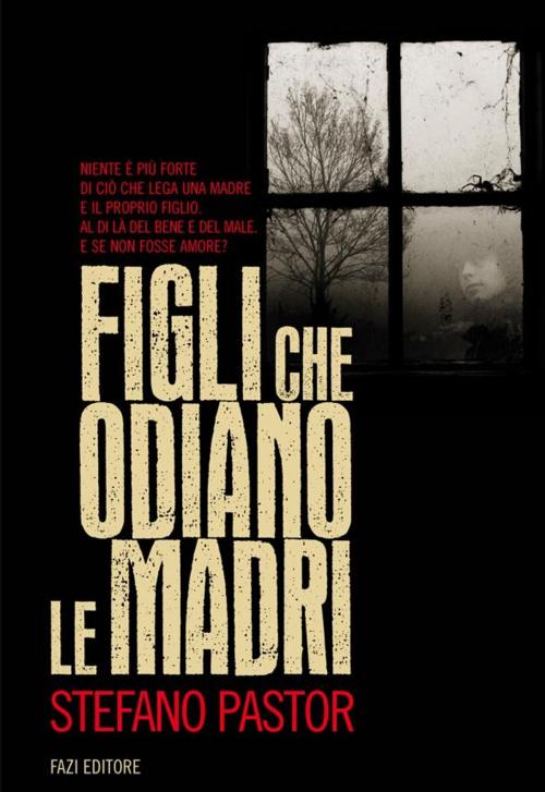 Cover of the book Figli che odiano le madri by Stefano Pastor, Fazi Editore