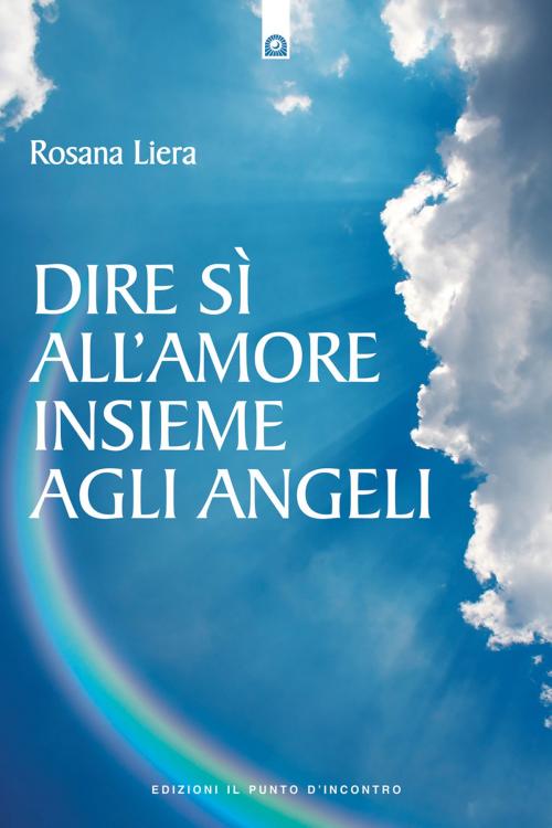 Cover of the book Dire sì all'amore insieme agli angeli by Rosana Liera, Edizioni il Punto d'Incontro