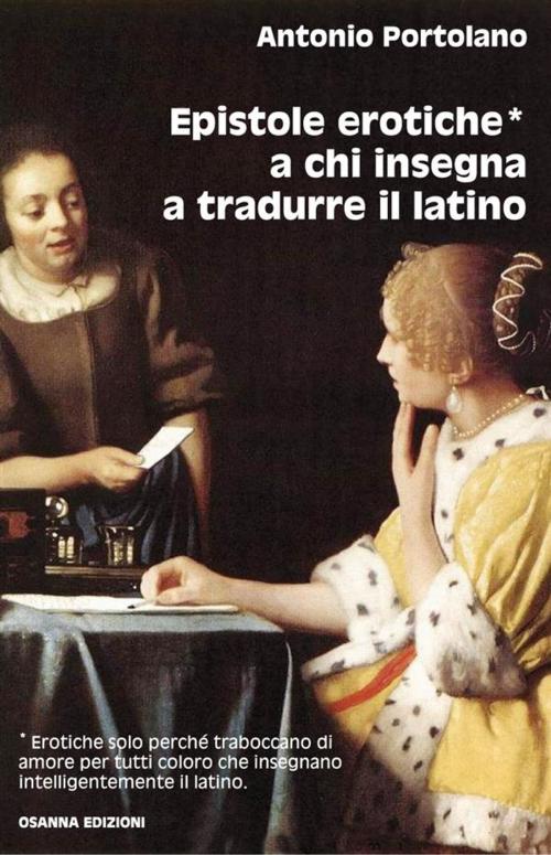 Cover of the book Epistole erotiche a chi insegna a tradurre il latino by Antonio Portolano, Osanna Edizioni