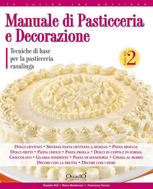 Cover of the book Manuale di pasticceria e decorazione - vol.2 by Daniela Peli, Francesca Ferrari, Mara Mantovani, Quadò Editrice