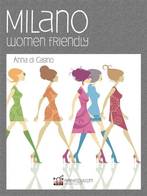Cover of the book Milano women-friendly by Anna di Cagno, Permesola