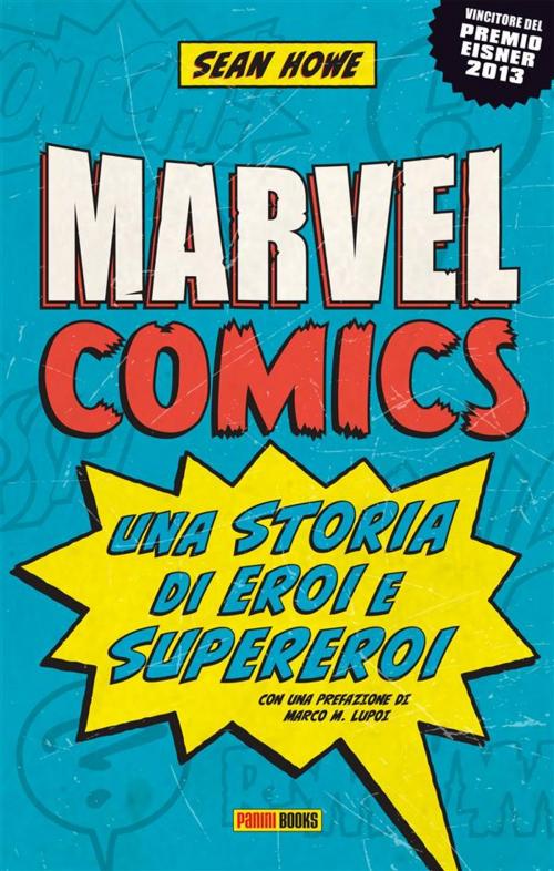Cover of the book Marvel Comics: Una storia di eroi e supereroi by Sean Howe, Panini Spa - Socio Unico