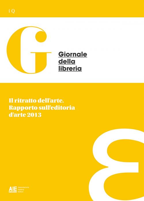 Cover of the book Il ritratto dell'arte. Rapporto sull'editoria d'arte 2013 by Giovanni Peresson, AIE