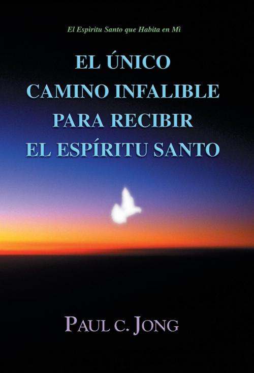 Cover of the book El Único Camino Infalible para Recibir el Espíritu Santo by Paul C. Jong, Hephzibah Publishing House